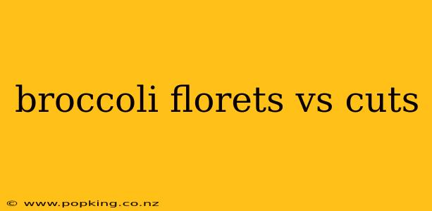 broccoli florets vs cuts