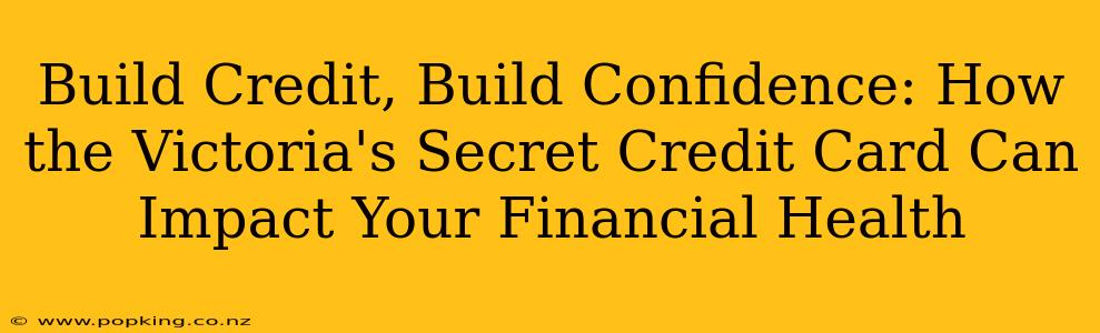 Build Credit, Build Confidence: How the Victoria's Secret Credit Card Can Impact Your Financial Health