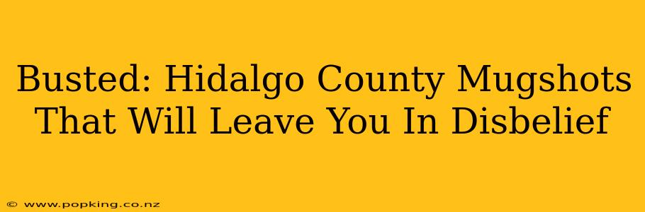 Busted: Hidalgo County Mugshots That Will Leave You In Disbelief