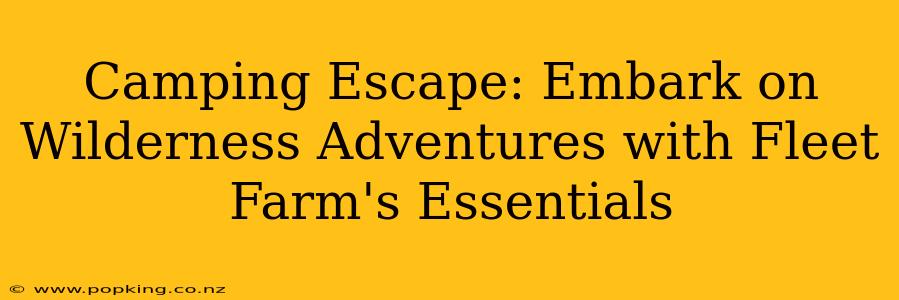Camping Escape: Embark on Wilderness Adventures with Fleet Farm's Essentials