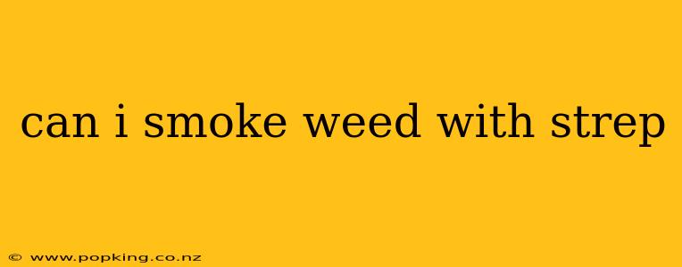 can i smoke weed with strep