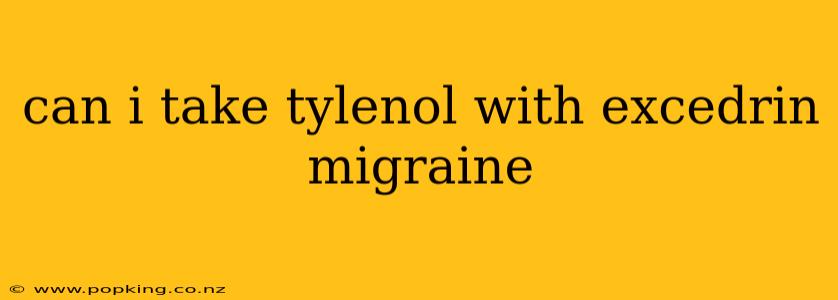can i take tylenol with excedrin migraine