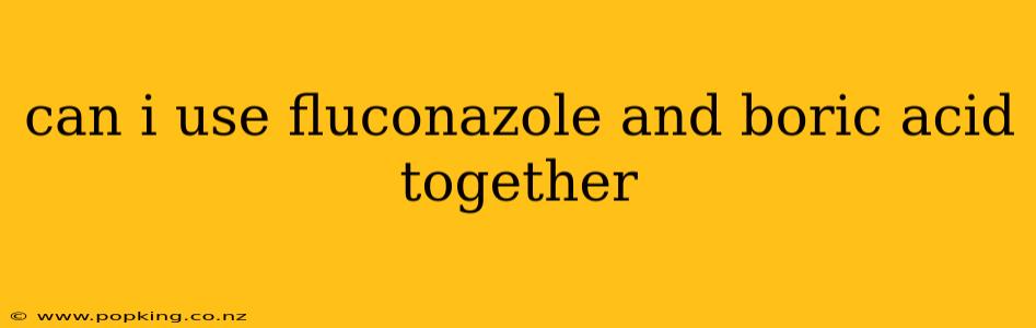 can i use fluconazole and boric acid together