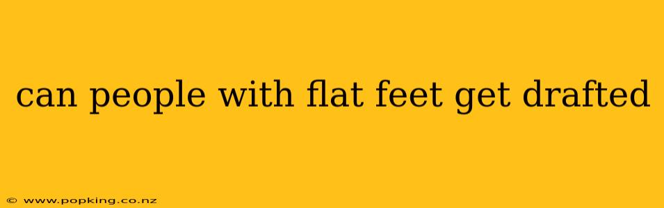 can people with flat feet get drafted