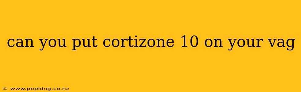 can you put cortizone 10 on your vag