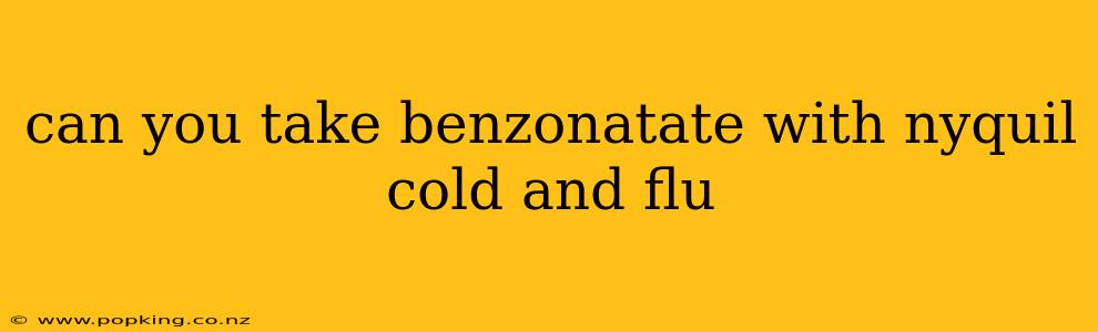 can you take benzonatate with nyquil cold and flu