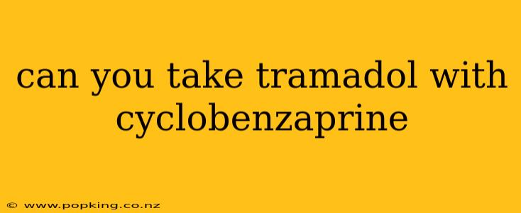 can you take tramadol with cyclobenzaprine