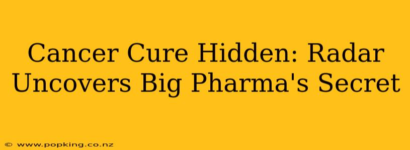 Cancer Cure Hidden: Radar Uncovers Big Pharma's Secret