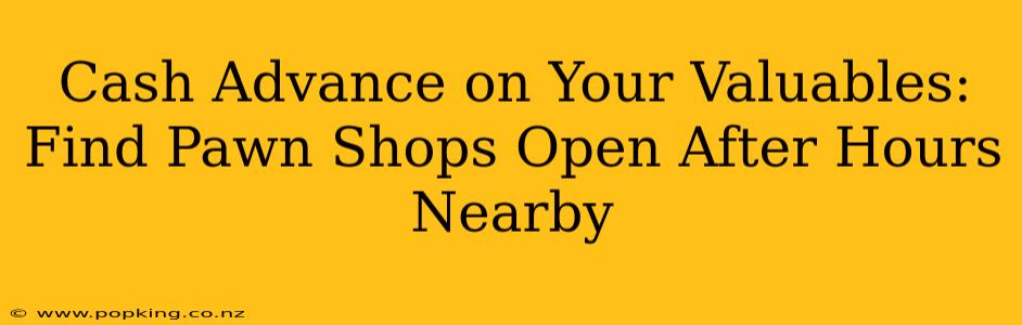 Cash Advance on Your Valuables: Find Pawn Shops Open After Hours Nearby