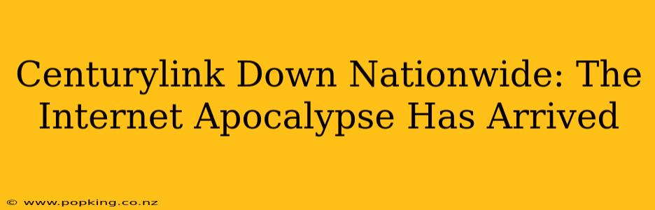 Centurylink Down Nationwide: The Internet Apocalypse Has Arrived