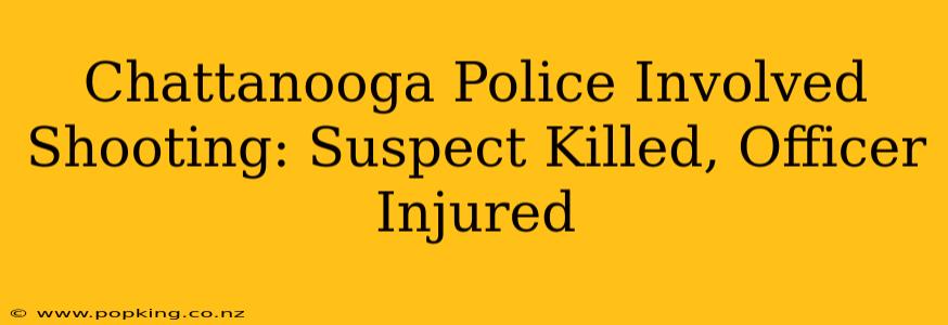 Chattanooga Police Involved Shooting: Suspect Killed, Officer Injured