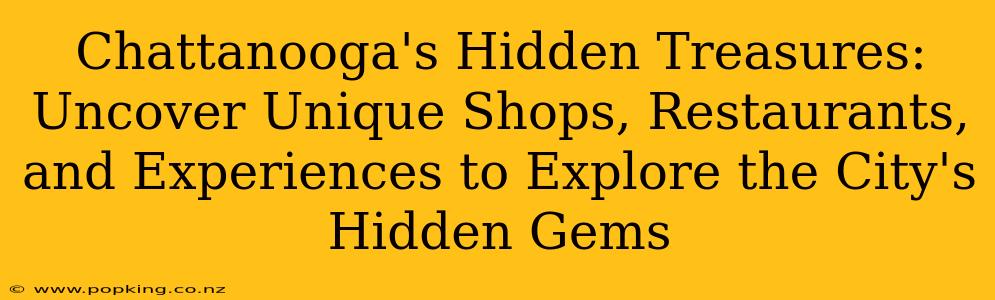 Chattanooga's Hidden Treasures: Uncover Unique Shops, Restaurants, and Experiences to Explore the City's Hidden Gems