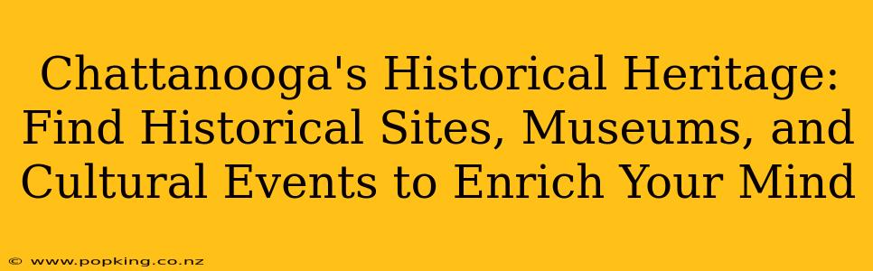 Chattanooga's Historical Heritage: Find Historical Sites, Museums, and Cultural Events to Enrich Your Mind