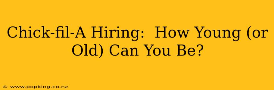 Chick-fil-A Hiring:  How Young (or Old) Can You Be?