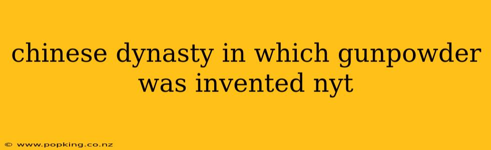 chinese dynasty in which gunpowder was invented nyt