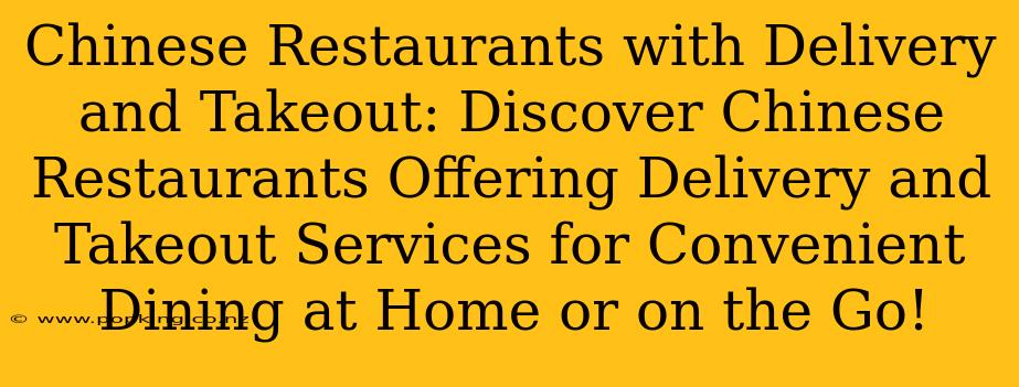 Chinese Restaurants with Delivery and Takeout: Discover Chinese Restaurants Offering Delivery and Takeout Services for Convenient Dining at Home or on the Go!