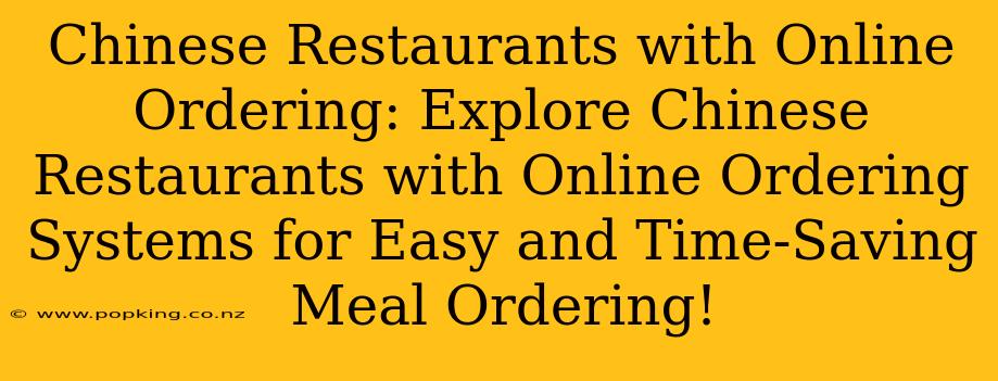 Chinese Restaurants with Online Ordering: Explore Chinese Restaurants with Online Ordering Systems for Easy and Time-Saving Meal Ordering!