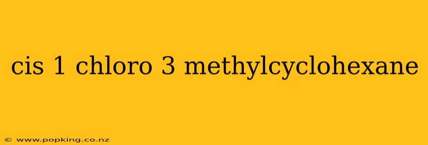 cis 1 chloro 3 methylcyclohexane