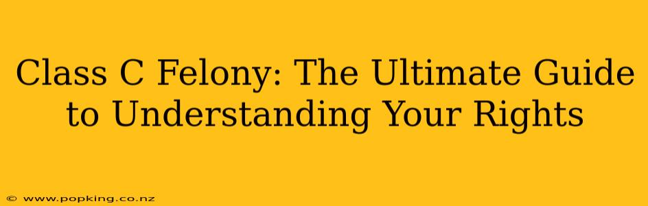 Class C Felony: The Ultimate Guide to Understanding Your Rights