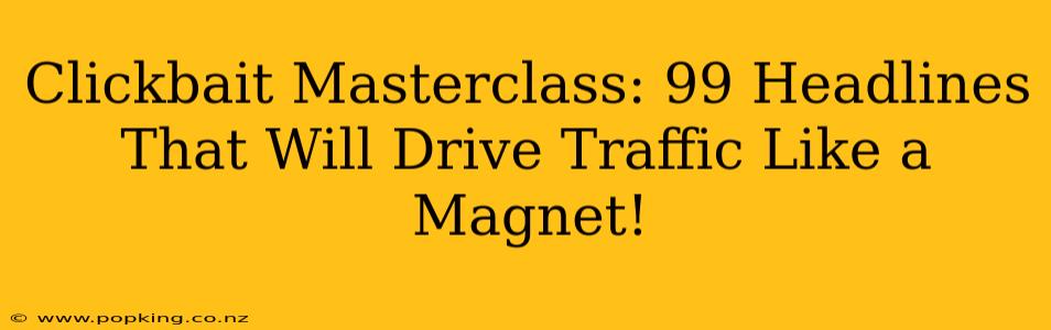 Clickbait Masterclass: 99 Headlines That Will Drive Traffic Like a Magnet!