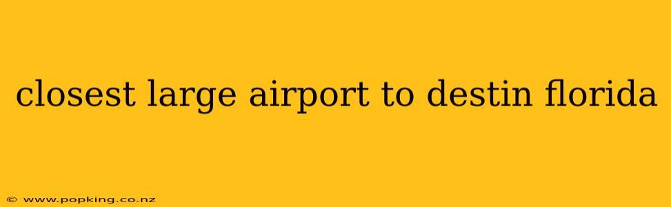 closest large airport to destin florida