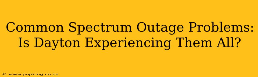 Common Spectrum Outage Problems: Is Dayton Experiencing Them All?