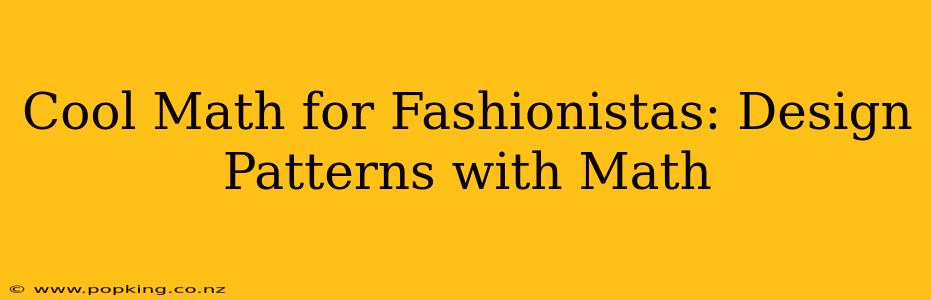 Cool Math for Fashionistas: Design Patterns with Math