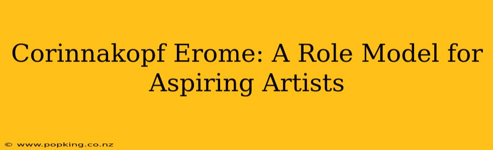 Corinnakopf Erome: A Role Model for Aspiring Artists