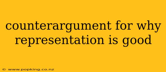 counterargument for why representation is good