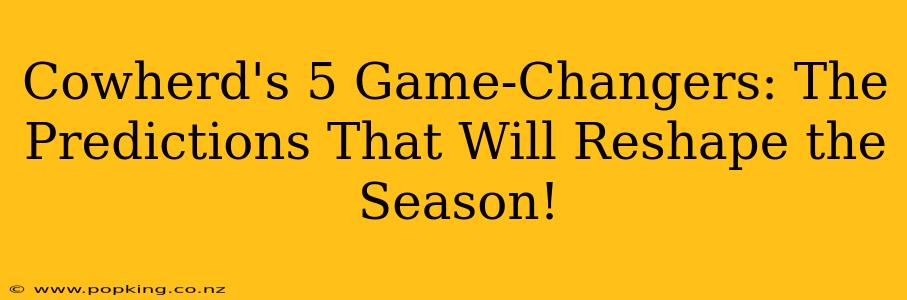 Cowherd's 5 Game-Changers: The Predictions That Will Reshape the Season!