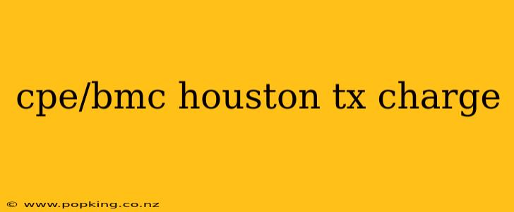 cpe/bmc houston tx charge