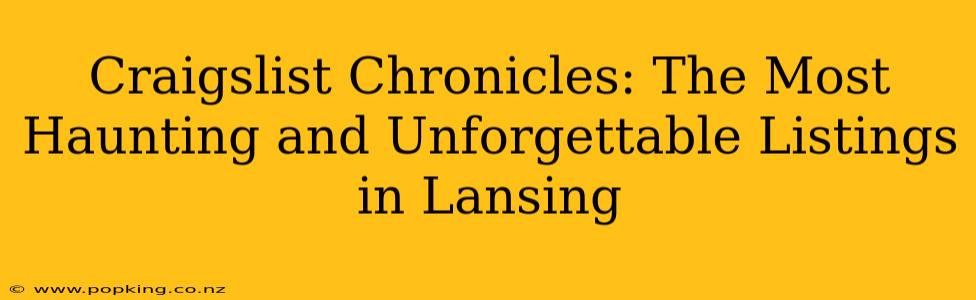 Craigslist Chronicles: The Most Haunting and Unforgettable Listings in Lansing