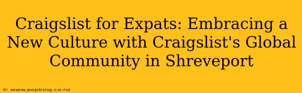 Craigslist for Expats: Embracing a New Culture with Craigslist's Global Community in Shreveport