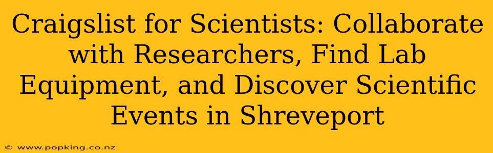 Craigslist for Scientists: Collaborate with Researchers, Find Lab Equipment, and Discover Scientific Events in Shreveport