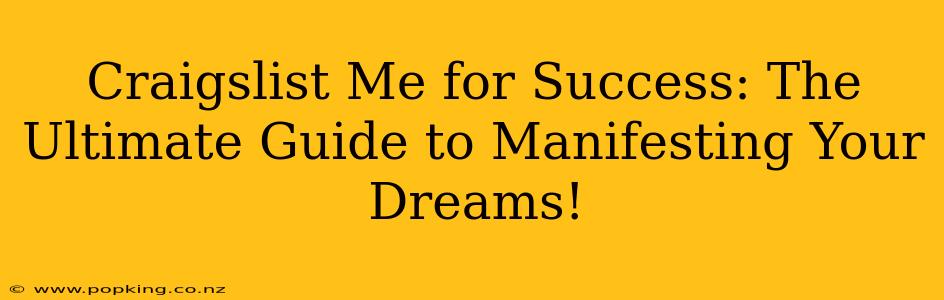 Craigslist Me for Success: The Ultimate Guide to Manifesting Your Dreams!