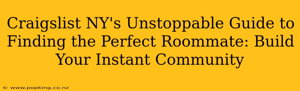 Craigslist NY's Unstoppable Guide to Finding the Perfect Roommate: Build Your Instant Community