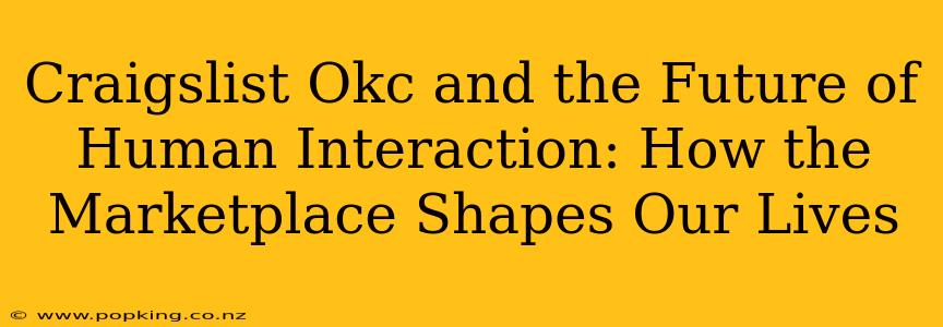 Craigslist Okc and the Future of Human Interaction: How the Marketplace Shapes Our Lives