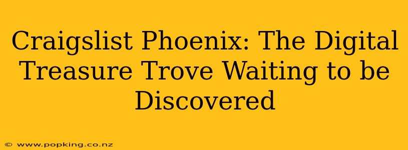Craigslist Phoenix: The Digital Treasure Trove Waiting to be Discovered