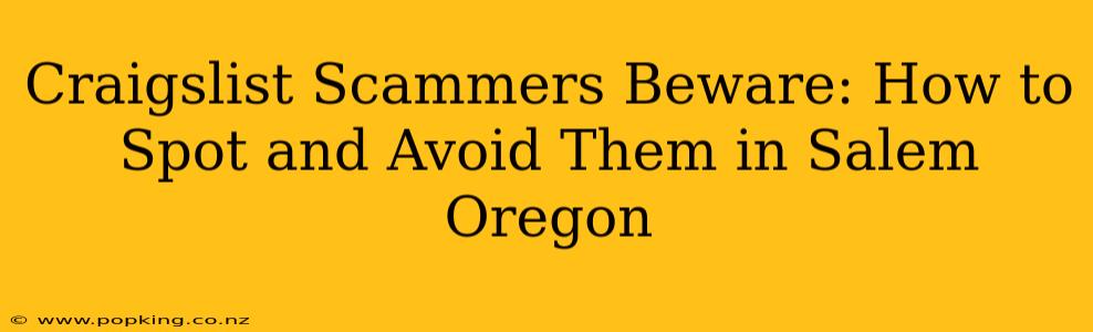 Craigslist Scammers Beware: How to Spot and Avoid Them in Salem Oregon