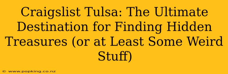 Craigslist Tulsa: The Ultimate Destination for Finding Hidden Treasures (or at Least Some Weird Stuff)