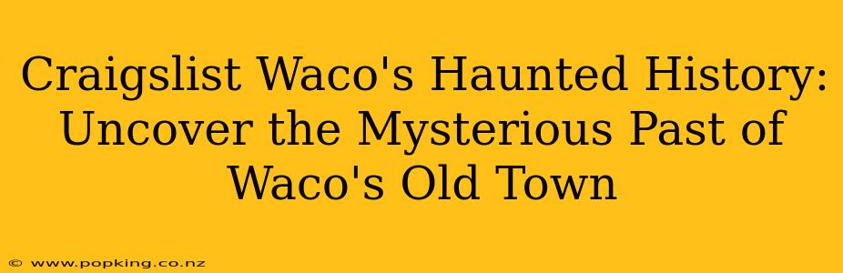 Craigslist Waco's Haunted History: Uncover the Mysterious Past of Waco's Old Town