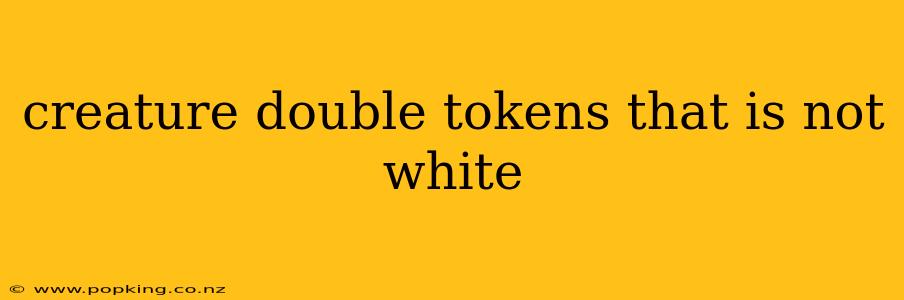 creature double tokens that is not white