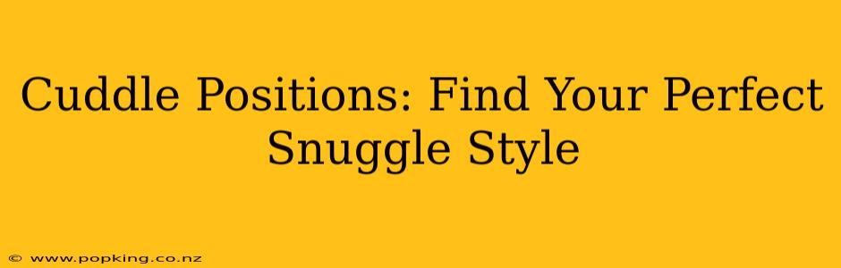 Cuddle Positions: Find Your Perfect Snuggle Style