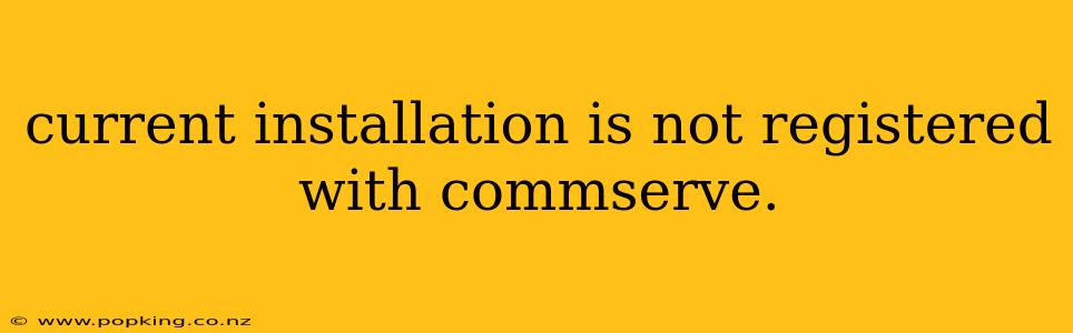current installation is not registered with commserve.
