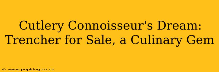 Cutlery Connoisseur's Dream: Trencher for Sale, a Culinary Gem