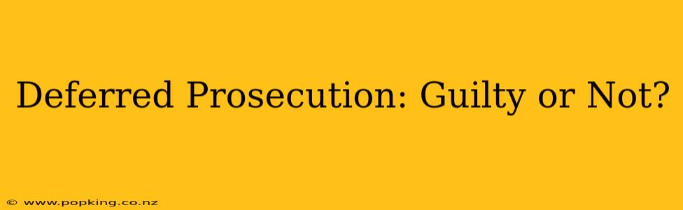 Deferred Prosecution: Guilty or Not?