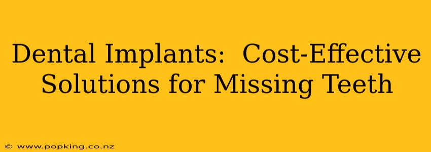 Dental Implants:  Cost-Effective Solutions for Missing Teeth