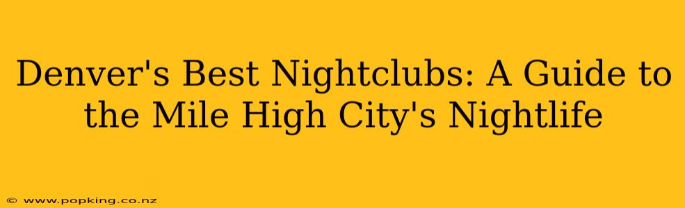 Denver's Best Nightclubs: A Guide to the Mile High City's Nightlife