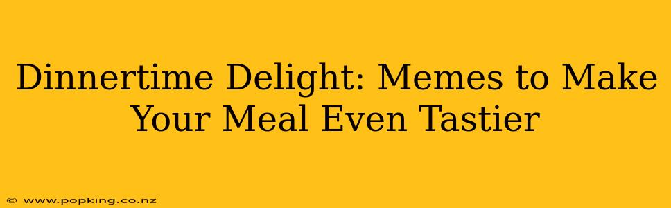 Dinnertime Delight: Memes to Make Your Meal Even Tastier