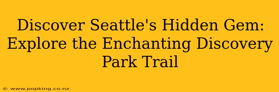 Discover Seattle's Hidden Gem: Explore the Enchanting Discovery Park Trail